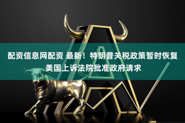 配资信息网配资 最新！特朗普关税政策暂时恢复 美国上诉法院批准政府请求